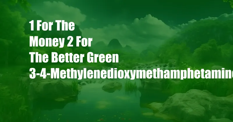 1 For The Money 2 For The Better Green 3-4-Methylenedioxymethamphetamine