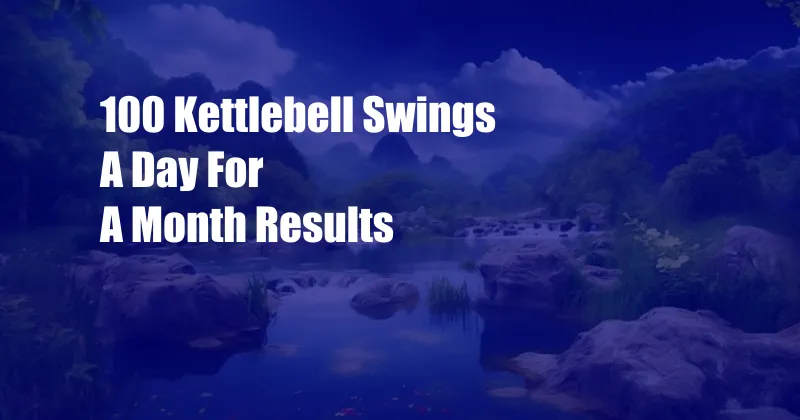 100 Kettlebell Swings A Day For A Month Results