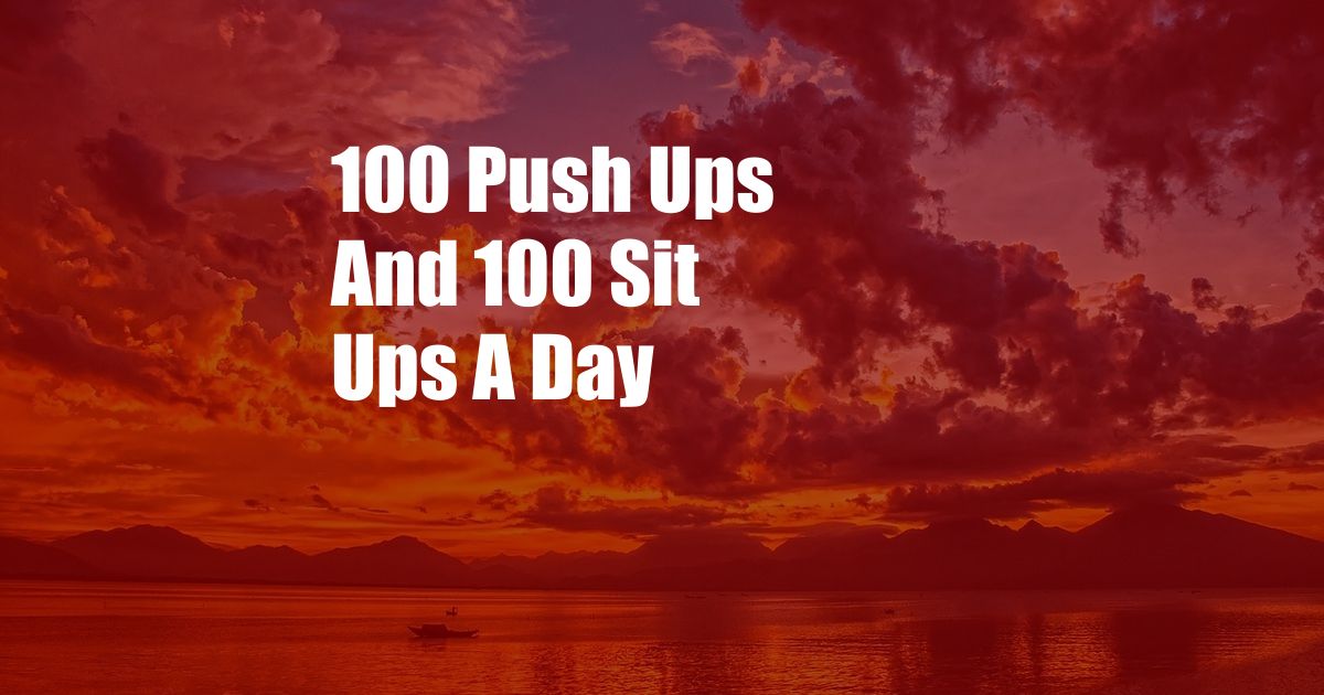 100 Push Ups And 100 Sit Ups A Day