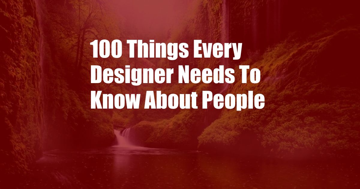 100 Things Every Designer Needs To Know About People