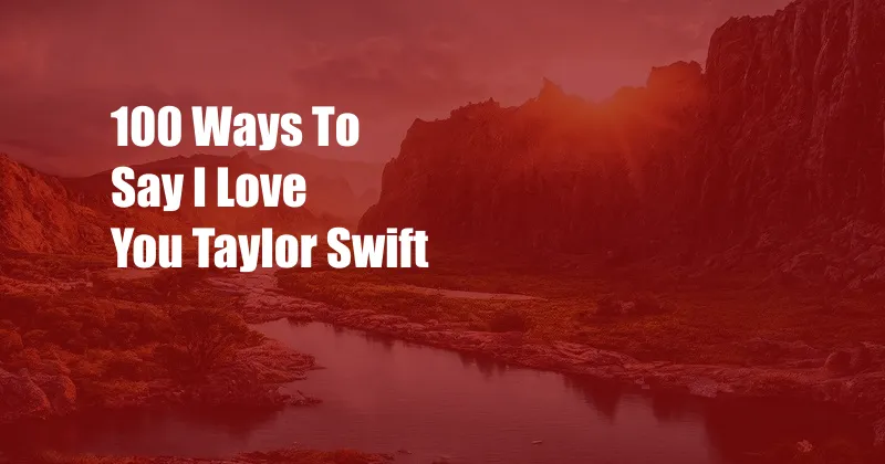 100 Ways To Say I Love You Taylor Swift