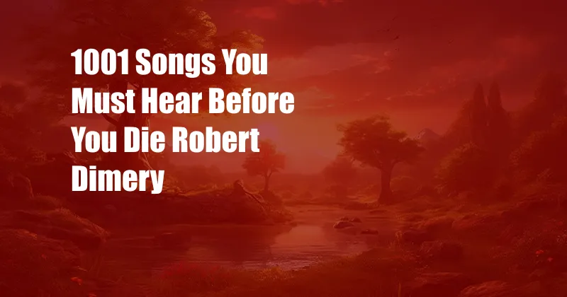 1001 Songs You Must Hear Before You Die Robert Dimery