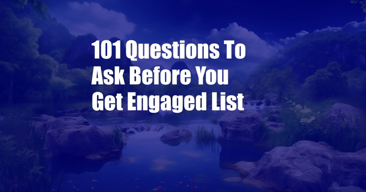 101 Questions To Ask Before You Get Engaged List