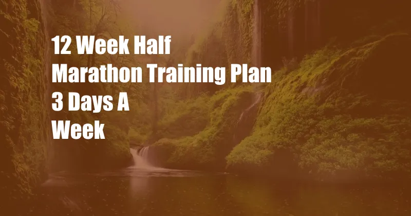 12 Week Half Marathon Training Plan 3 Days A Week
