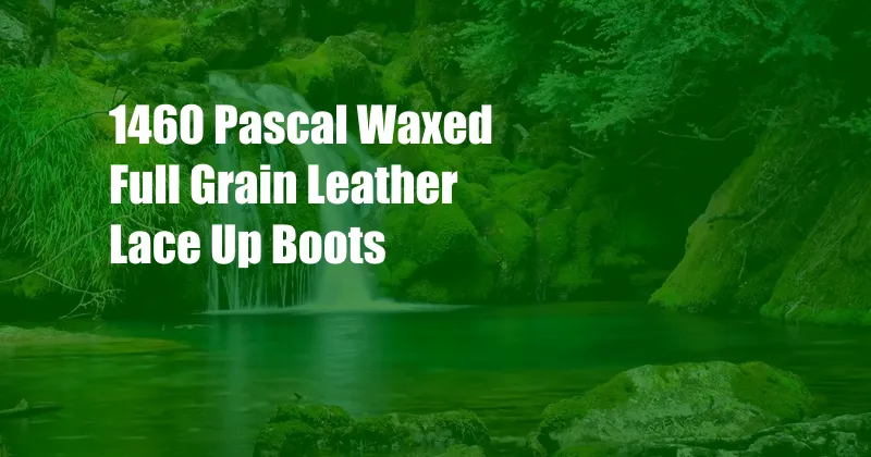 1460 Pascal Waxed Full Grain Leather Lace Up Boots