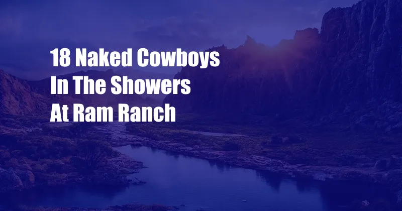 18 Naked Cowboys In The Showers At Ram Ranch