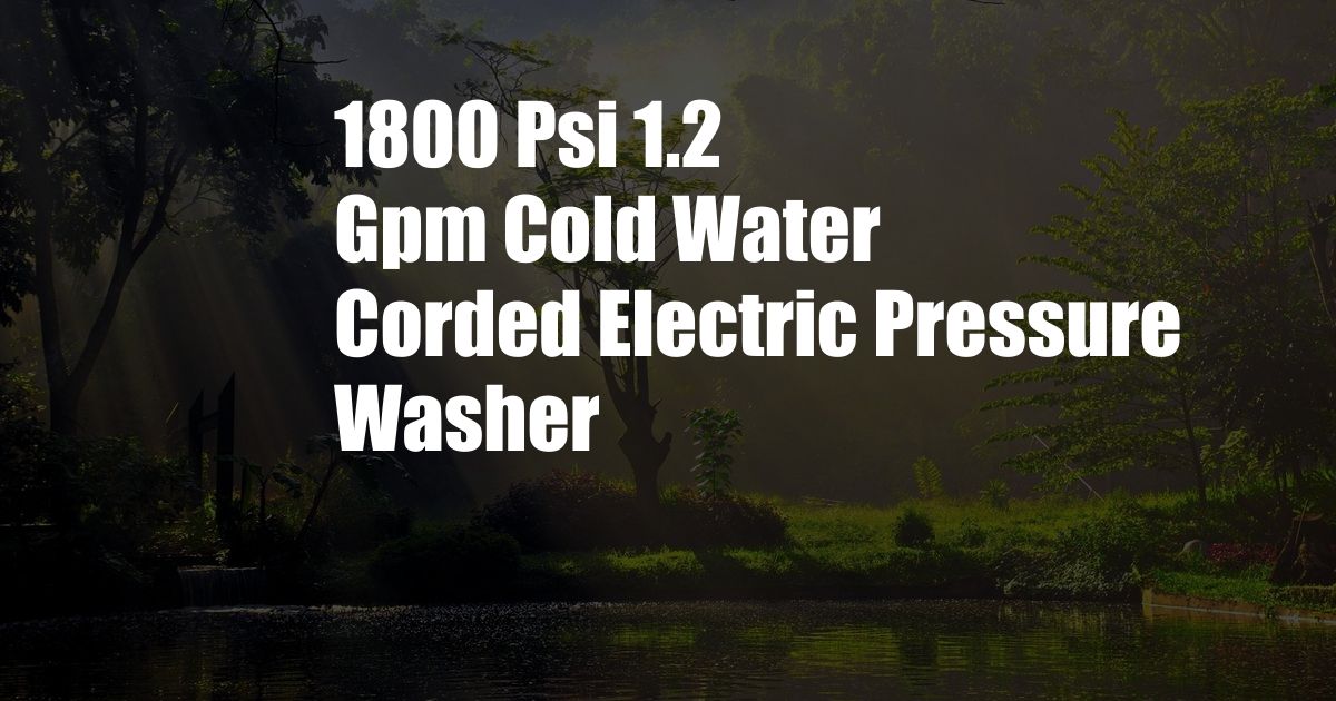 1800 Psi 1.2 Gpm Cold Water Corded Electric Pressure Washer