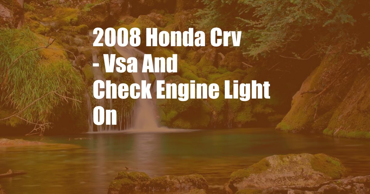 2008 Honda Crv - Vsa And Check Engine Light On