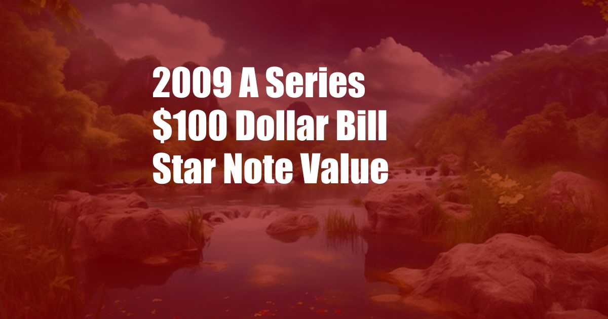 2009 A Series $100 Dollar Bill Star Note Value