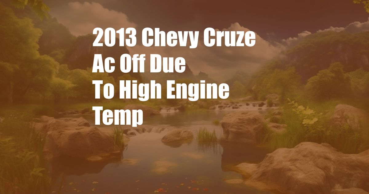 2013 Chevy Cruze Ac Off Due To High Engine Temp