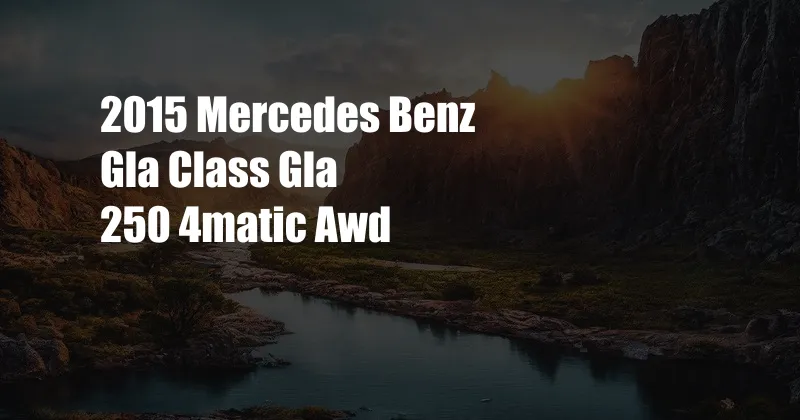 2015 Mercedes Benz Gla Class Gla 250 4matic Awd