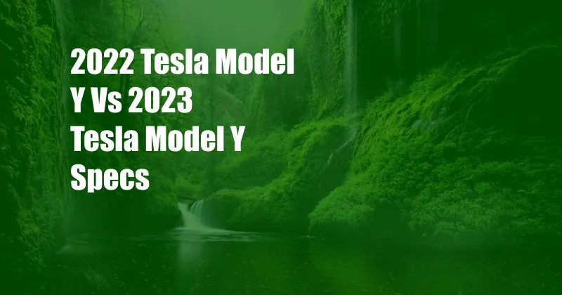 2022 Tesla Model Y Vs 2023 Tesla Model Y Specs