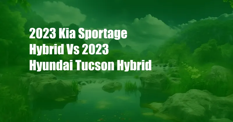 2023 Kia Sportage Hybrid Vs 2023 Hyundai Tucson Hybrid
