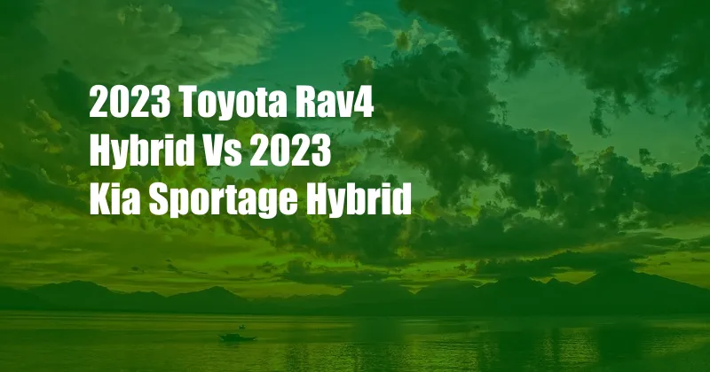 2023 Toyota Rav4 Hybrid Vs 2023 Kia Sportage Hybrid
