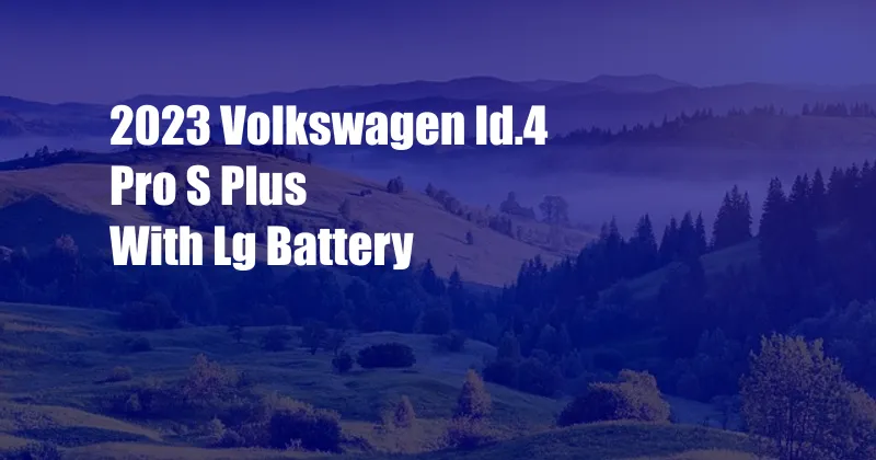 2023 Volkswagen Id.4 Pro S Plus With Lg Battery