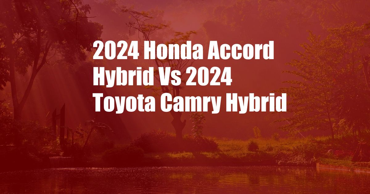 2024 Honda Accord Hybrid Vs 2024 Toyota Camry Hybrid