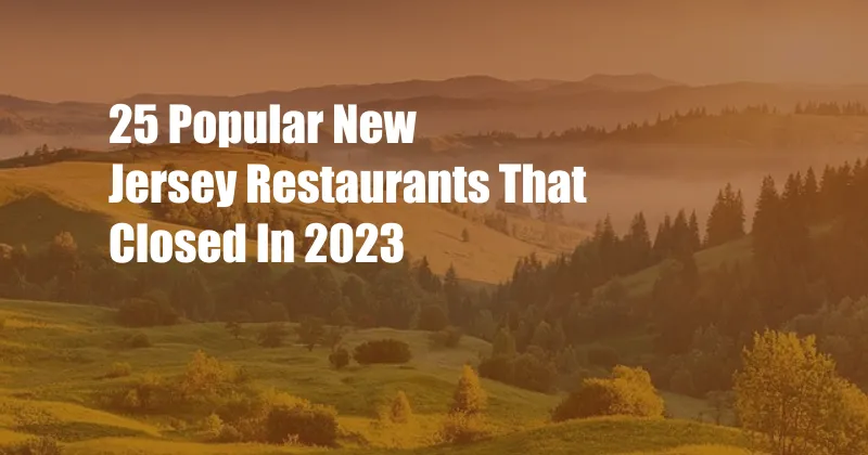 25 Popular New Jersey Restaurants That Closed In 2023