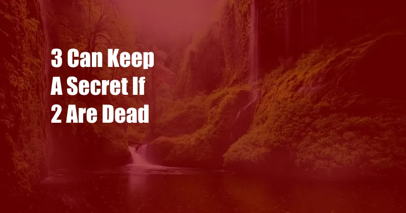 3 Can Keep A Secret If 2 Are Dead