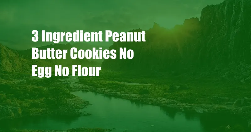 3 Ingredient Peanut Butter Cookies No Egg No Flour