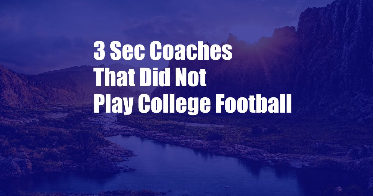 3 Sec Coaches That Did Not Play College Football