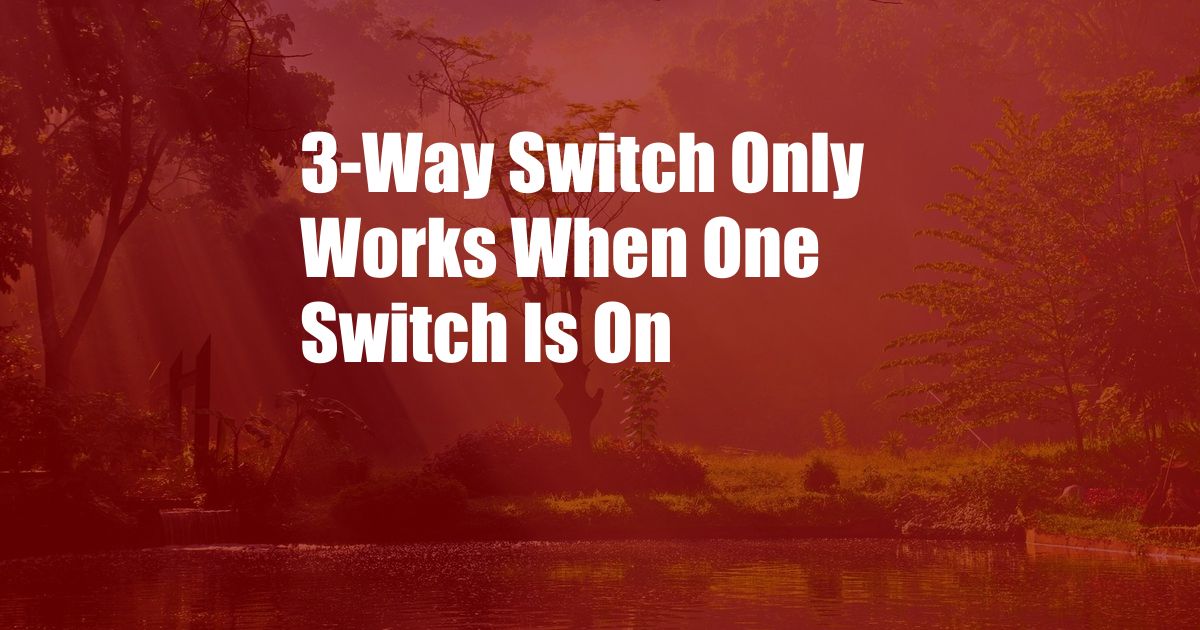 3-Way Switch Only Works When One Switch Is On