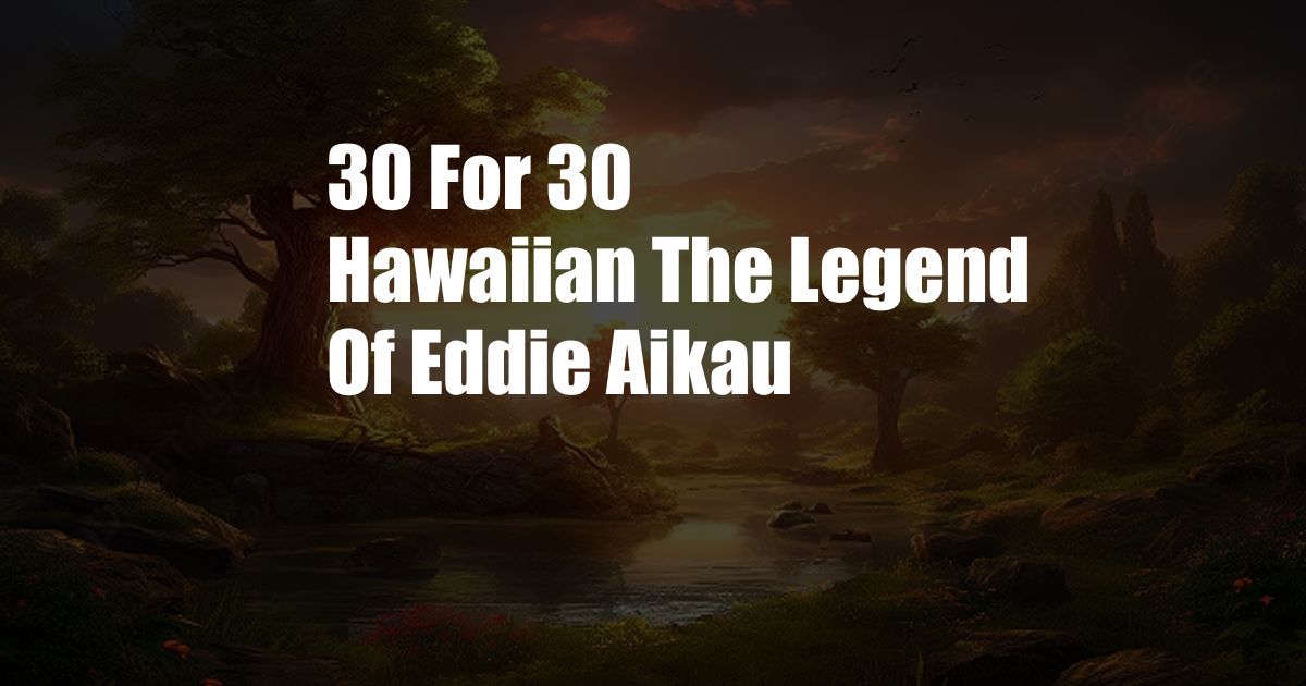 30 For 30 Hawaiian The Legend Of Eddie Aikau