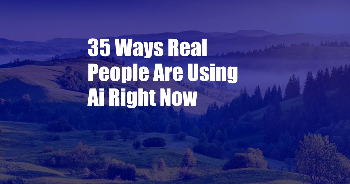 35 Ways Real People Are Using Ai Right Now