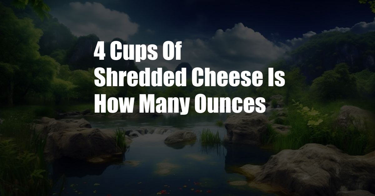 4 Cups Of Shredded Cheese Is How Many Ounces