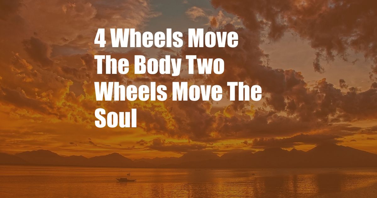 4 Wheels Move The Body Two Wheels Move The Soul