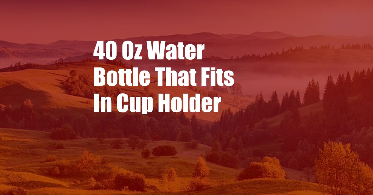 40 Oz Water Bottle That Fits In Cup Holder