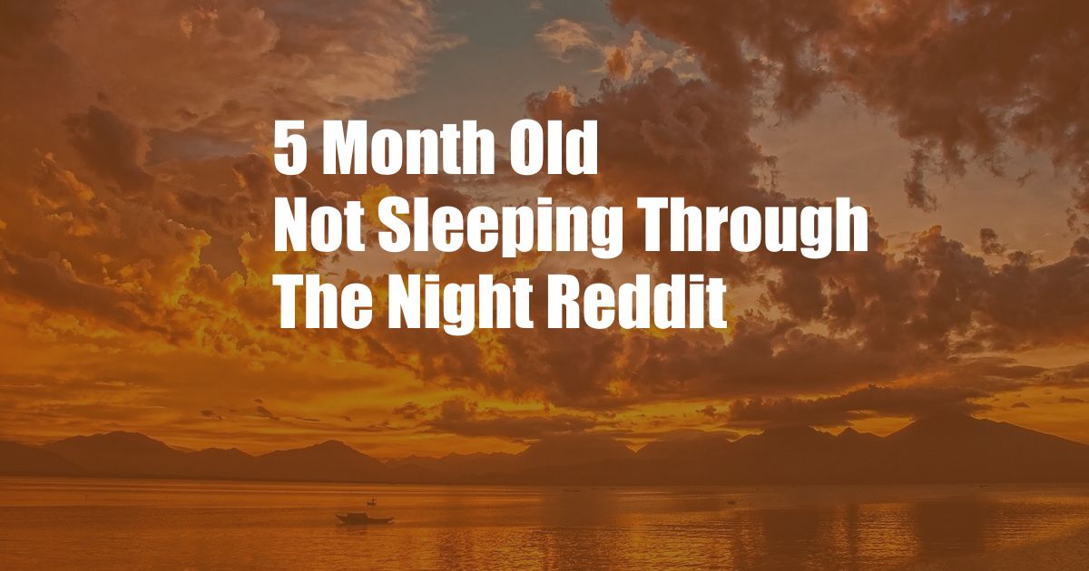 5 Month Old Not Sleeping Through The Night Reddit