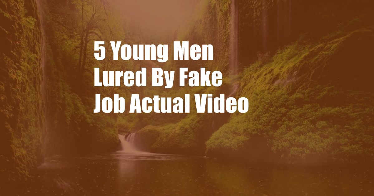 5 Young Men Lured By Fake Job Actual Video