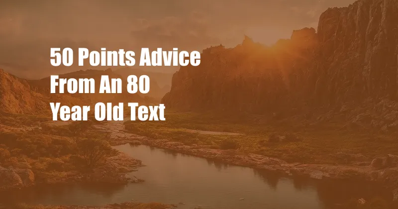 50 Points Advice From An 80 Year Old Text