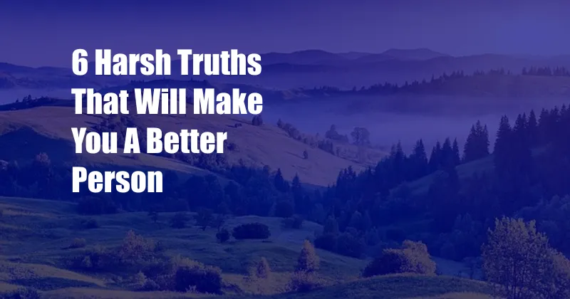 6 Harsh Truths That Will Make You A Better Person