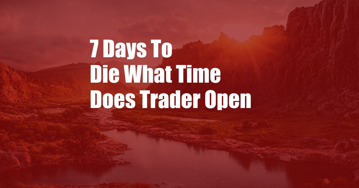 7 Days To Die What Time Does Trader Open