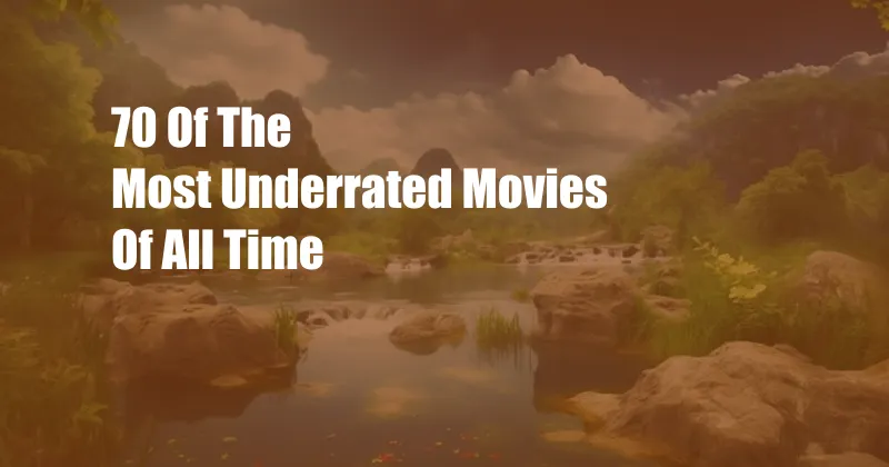 70 Of The Most Underrated Movies Of All Time