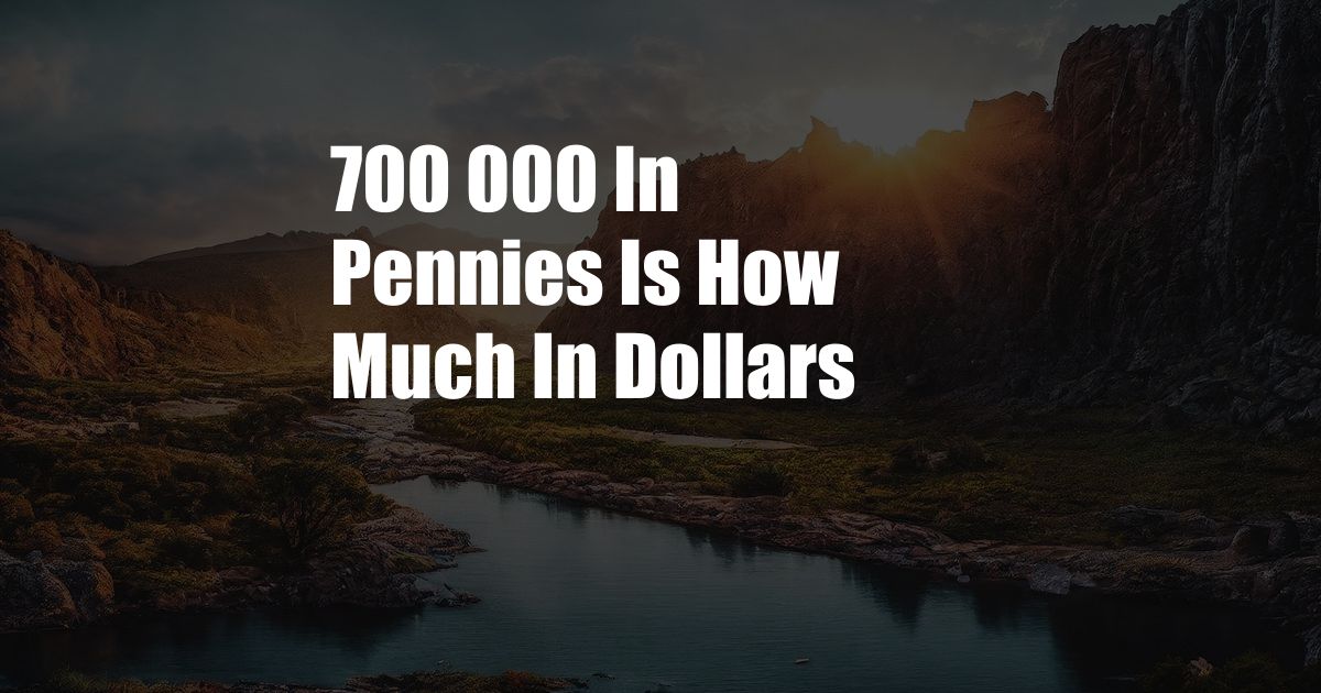 700 000 In Pennies Is How Much In Dollars