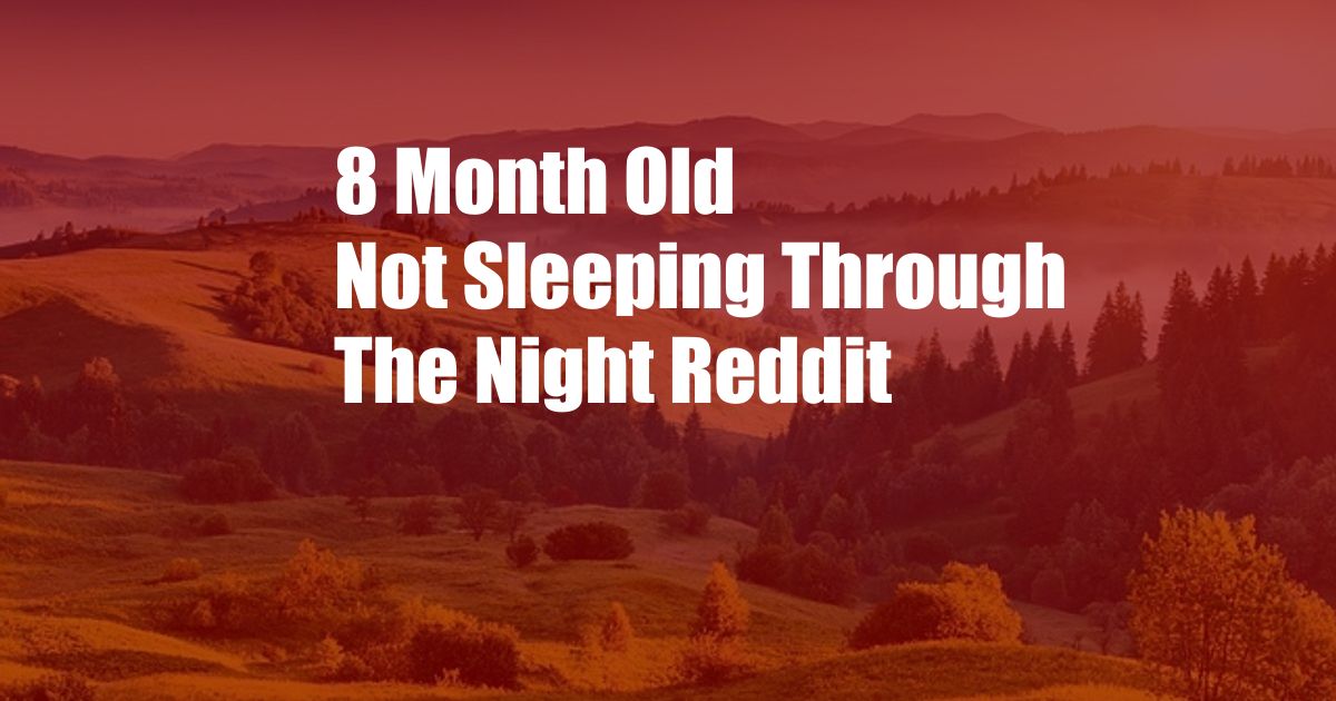 8 Month Old Not Sleeping Through The Night Reddit