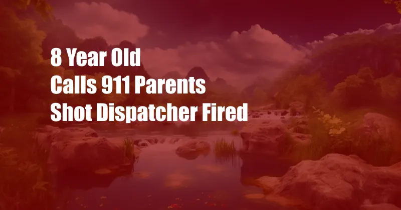 8 Year Old Calls 911 Parents Shot Dispatcher Fired