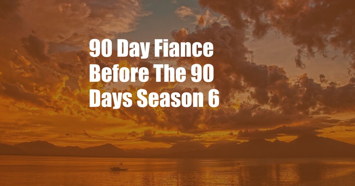90 Day Fiance Before The 90 Days Season 6