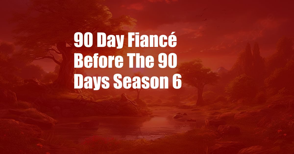 90 Day Fiancé Before The 90 Days Season 6