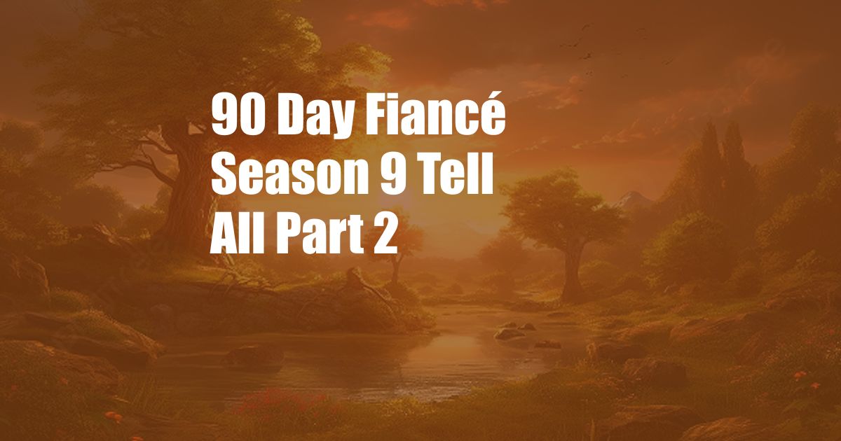 90 Day Fiancé Season 9 Tell All Part 2