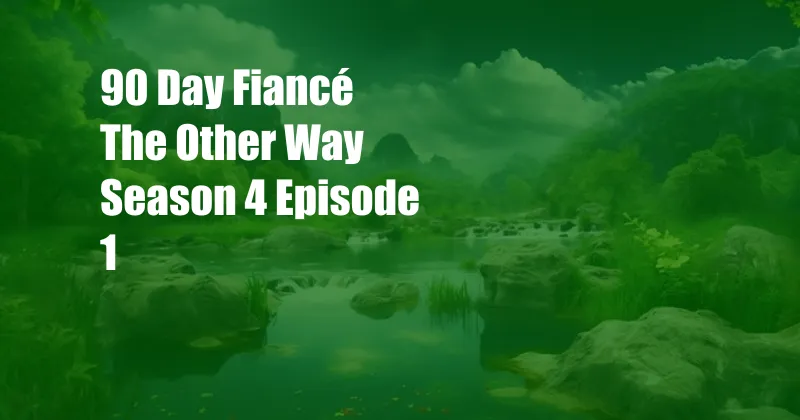 90 Day Fiancé The Other Way Season 4 Episode 1