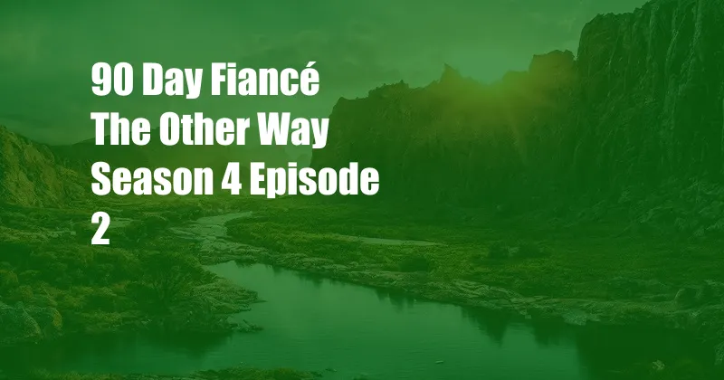 90 Day Fiancé The Other Way Season 4 Episode 2