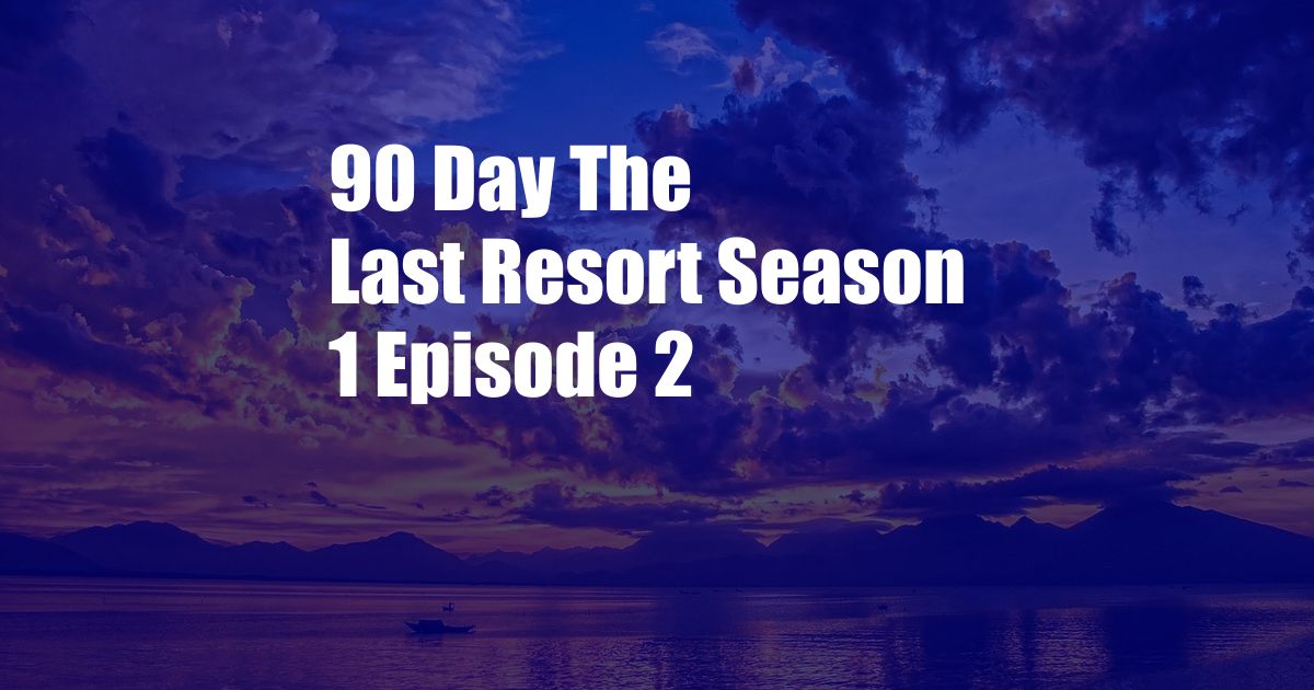 90 Day The Last Resort Season 1 Episode 2