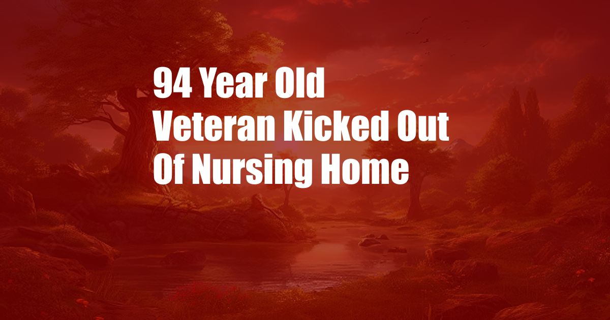 94 Year Old Veteran Kicked Out Of Nursing Home
