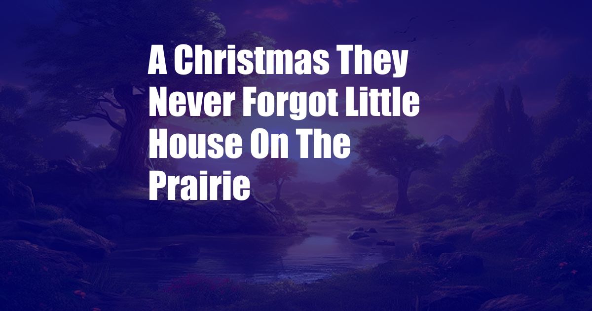 A Christmas They Never Forgot Little House On The Prairie