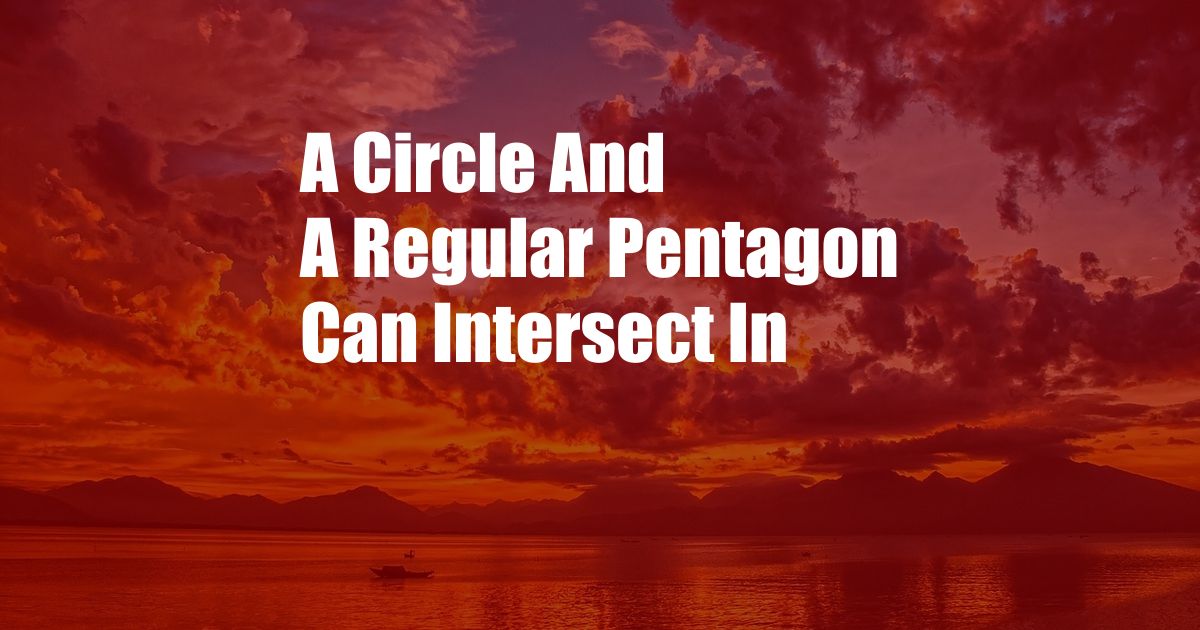 A Circle And A Regular Pentagon Can Intersect In
