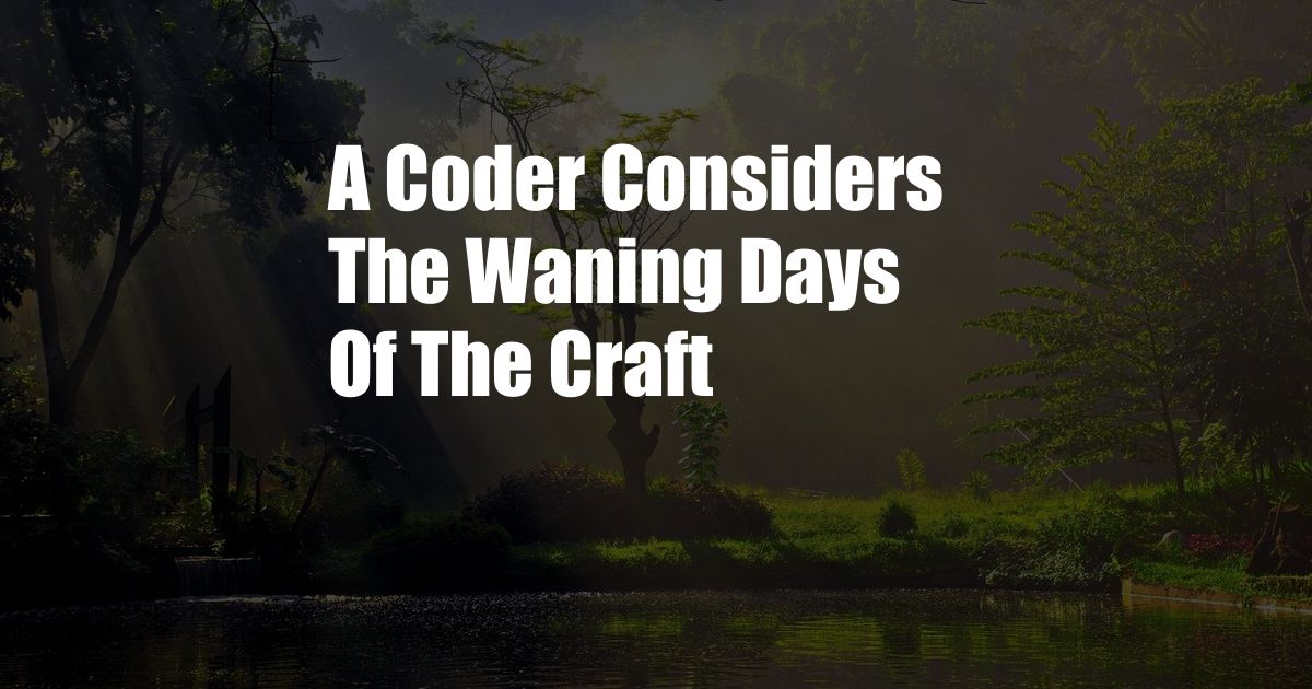 A Coder Considers The Waning Days Of The Craft