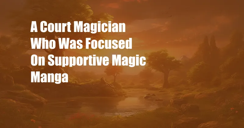 A Court Magician Who Was Focused On Supportive Magic Manga